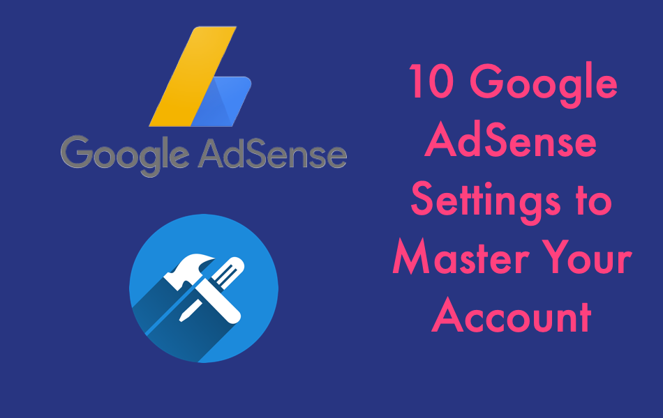 10 Google AdSense Settings to Master Your Account