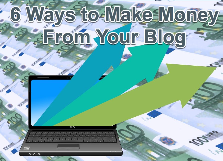 6 Ways to Make Money From Your Blog