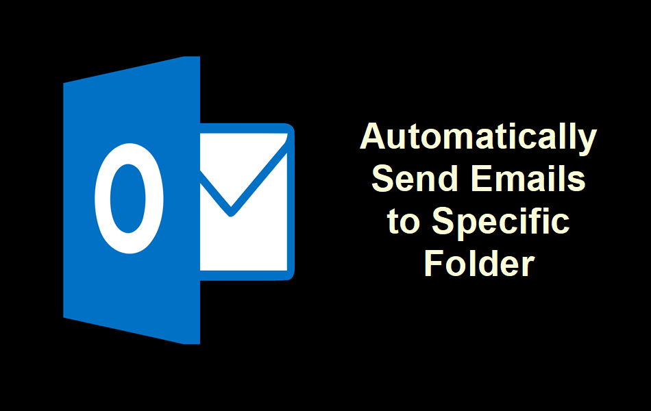 Automatically Send Emails to Specific Folder in Outlook