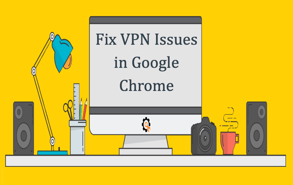 Fix VPN Issues in Google Chrome