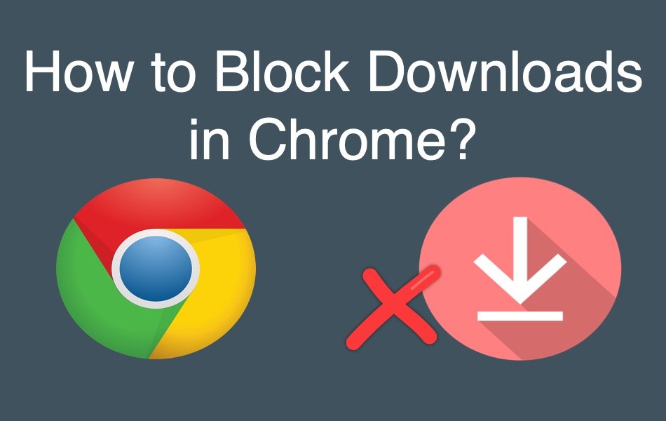 How To Block Downloads In Chrome.jpg