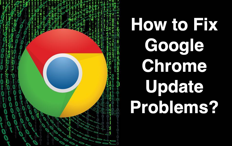 How to Fix Google Chrome Update Problems
