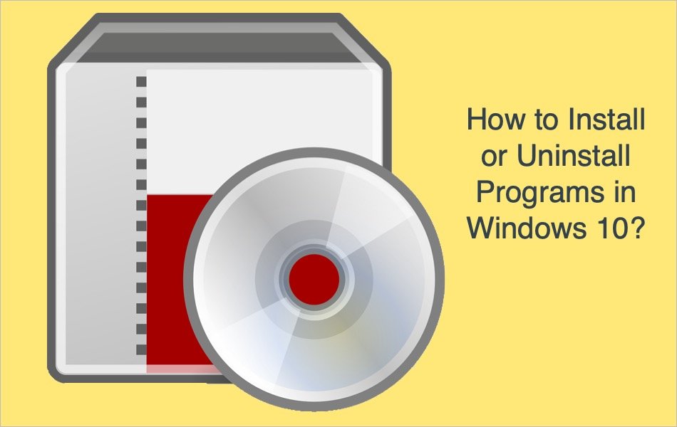How to Install or Uninstall Programs in Windows 10