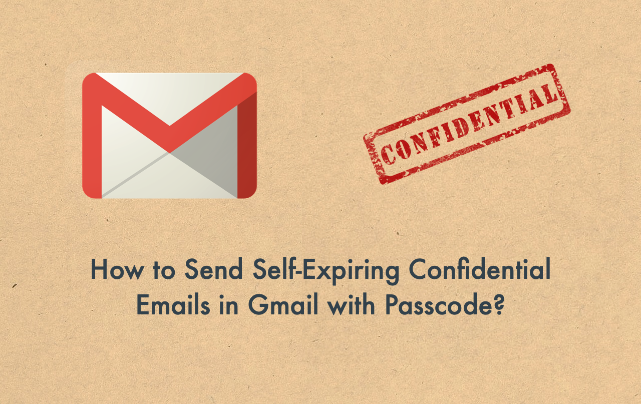 How to Send Self Expiring Confidential Emails in Gmail with Passcode