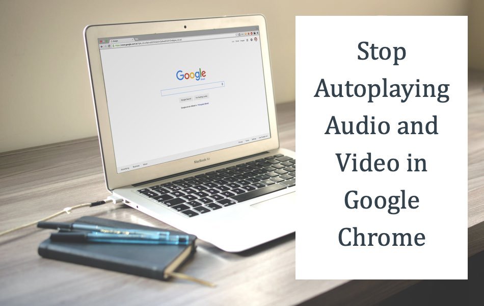 Stop Autoplaying Audio and Video in Google Chrome