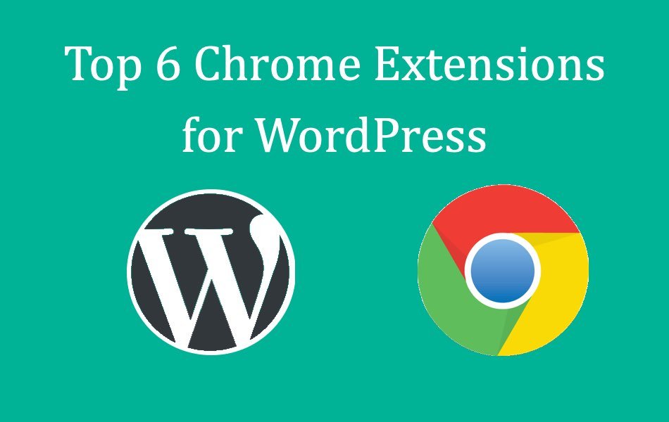 Top 6 Chrome Extensions for WordPress