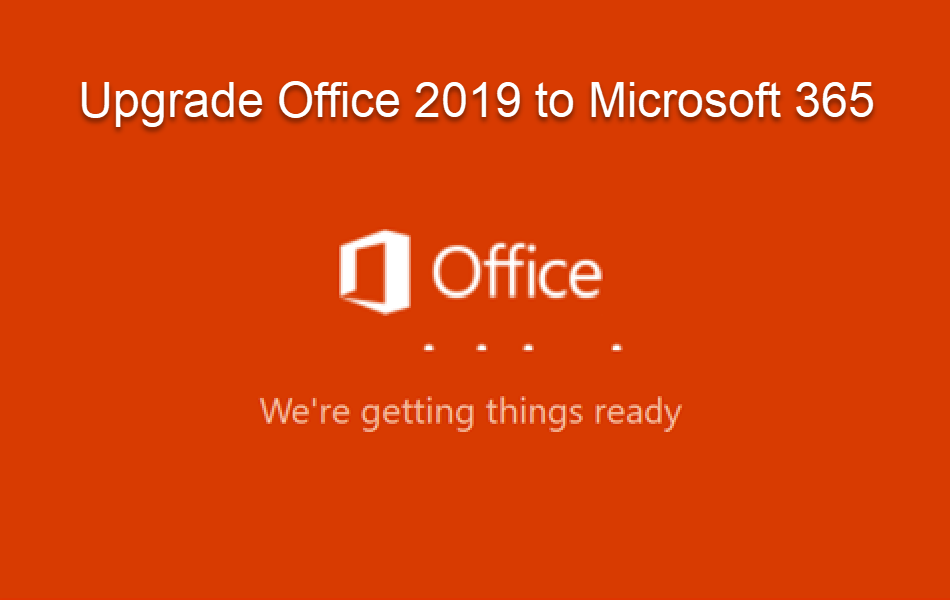 Upgrade Office 2019 to Microsoft 365