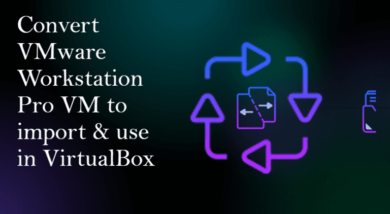 Convert VMware Workstation Pro VM to import use in VirtualBox