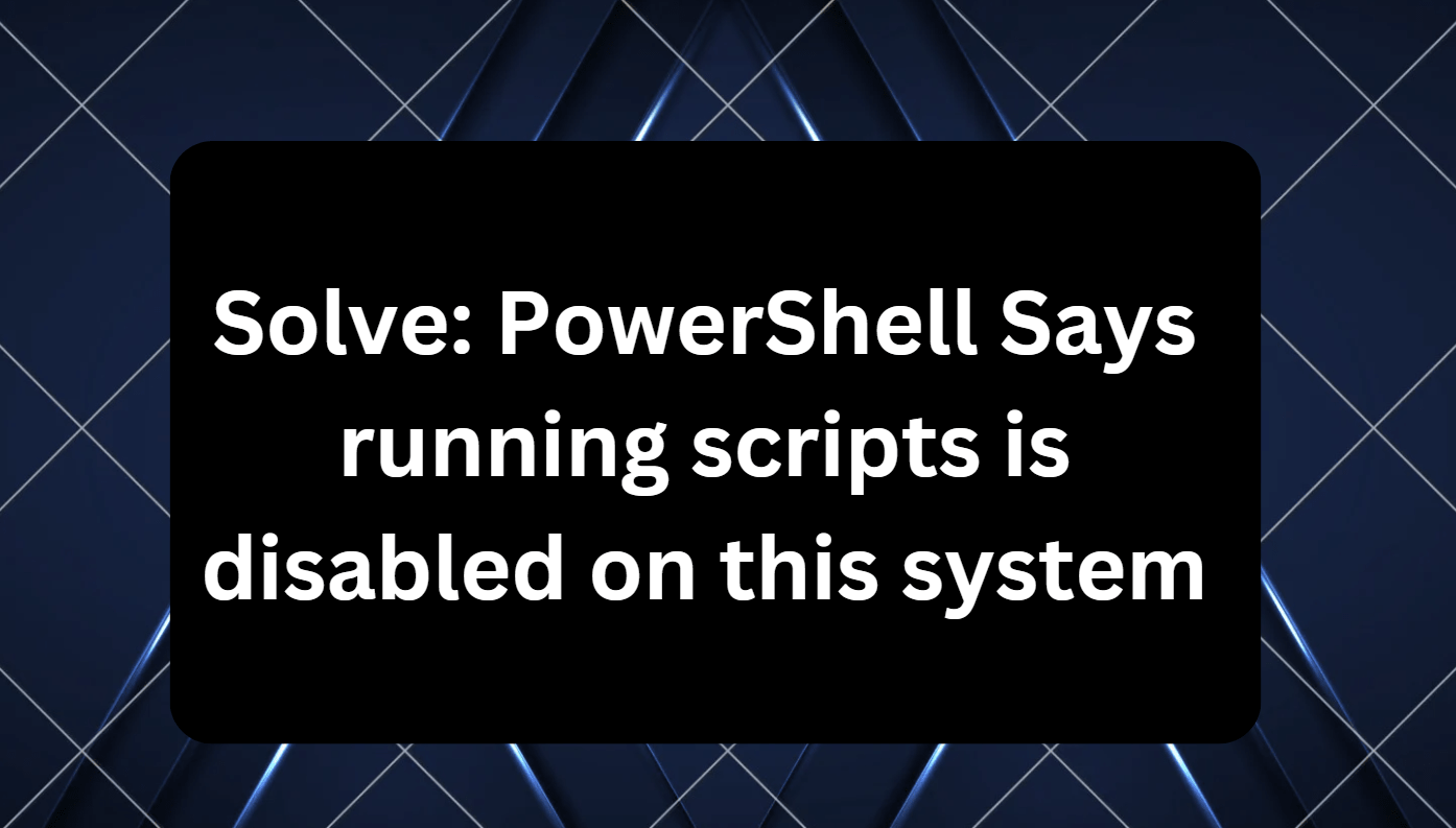 PowerShell Says running scripts is disabled on this system
