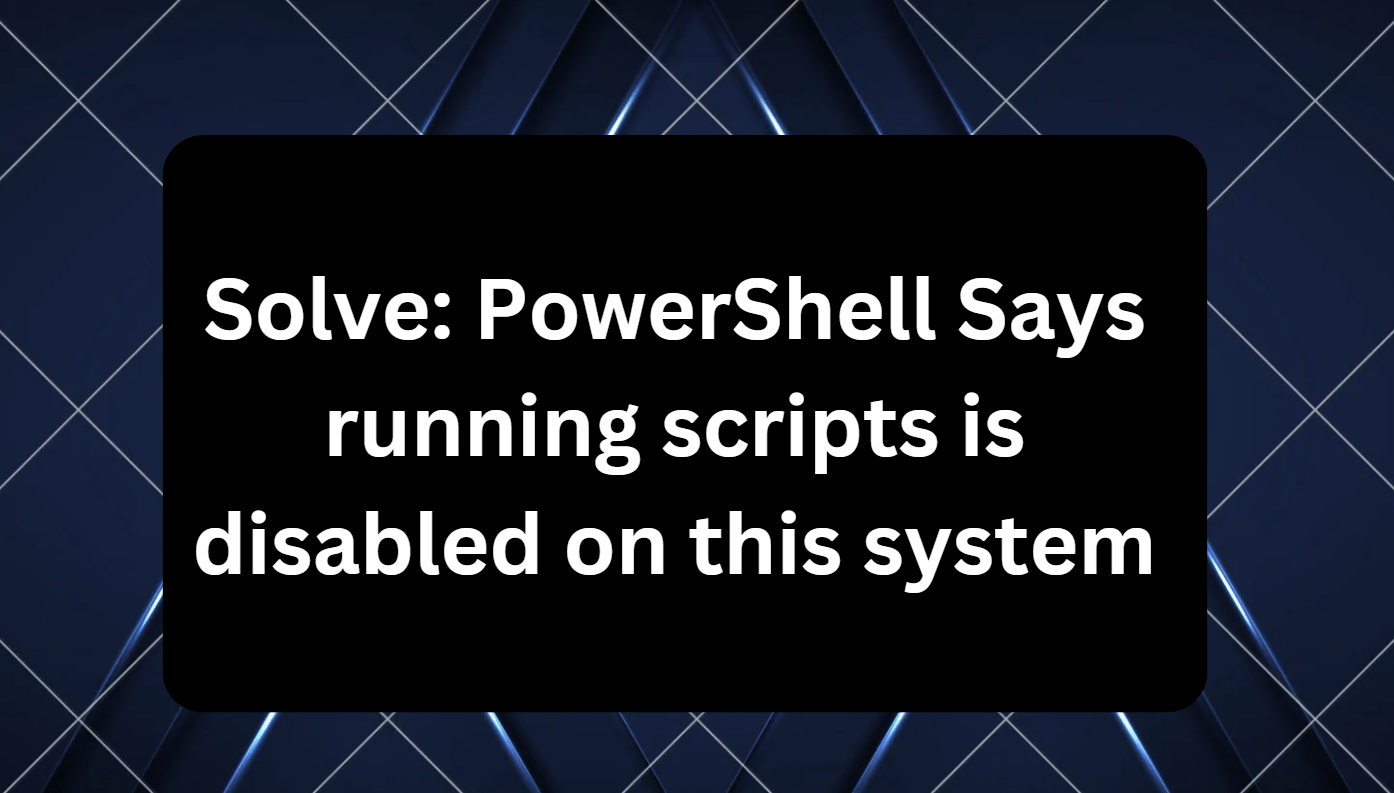 Powershell says running scripts is disabled on this system.png