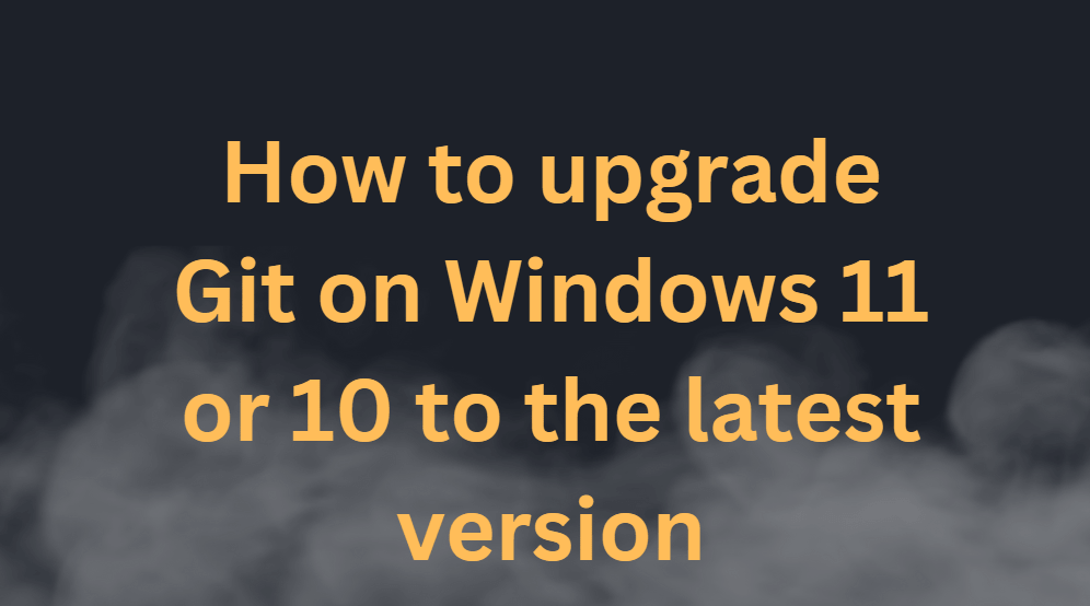 upgrade Git on Windows 11 or 10 to the latest version
